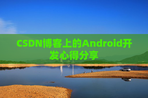 CSDN博客上的Android开发心得分享